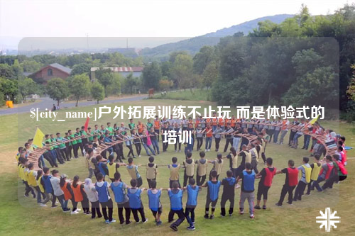 常州户外拓展训练不止玩 而是体验式的培训